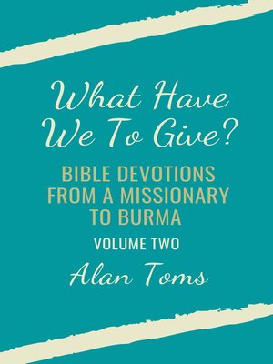 cover image of What Have We to Give?  Bible Devotions from a Missionary to Burma